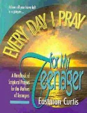 EVERY DAY I PRAY FOR MY TEENAGER