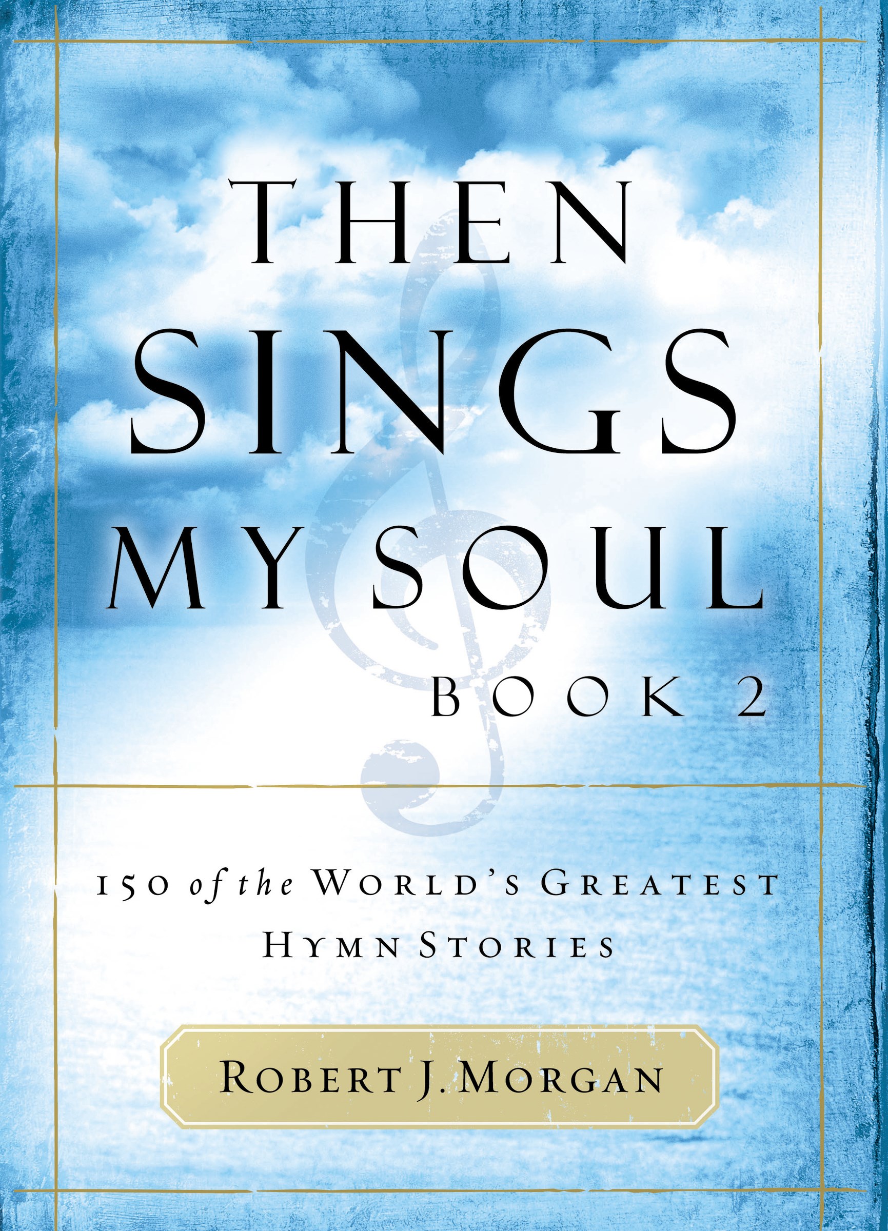 THEN SINGS MY SOUL V2: 150 HYMN STORIES