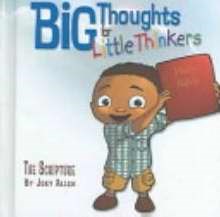 BIG THOUGHTS FOR LITTLE THINKERS/THE SCRIPTURE