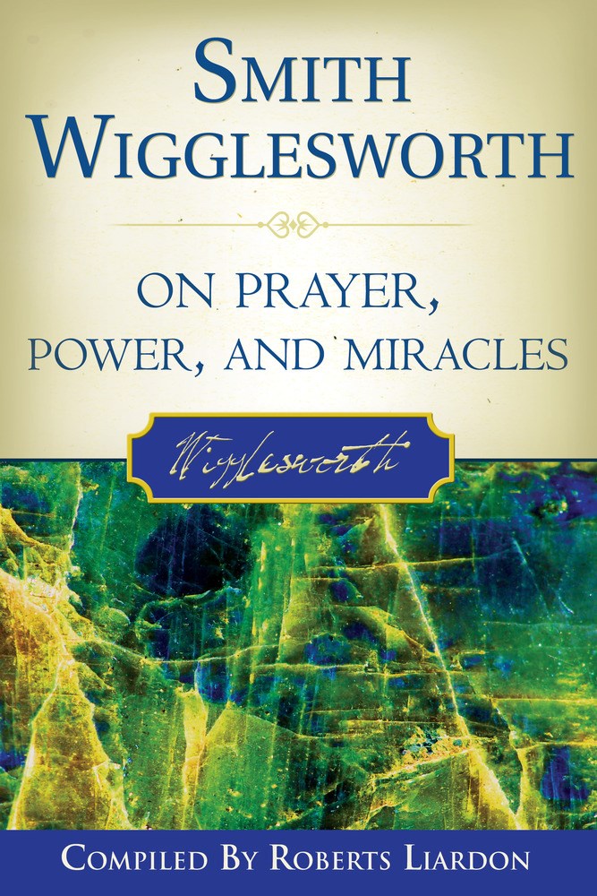 SMITH WIGGLESWORTH ON PRAYER POWER & MIRACLES
