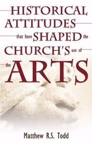 HISTORICAL ATTITUDES THAT HAVE SHAPED THE CHURCH'S USE OF THE ARTS