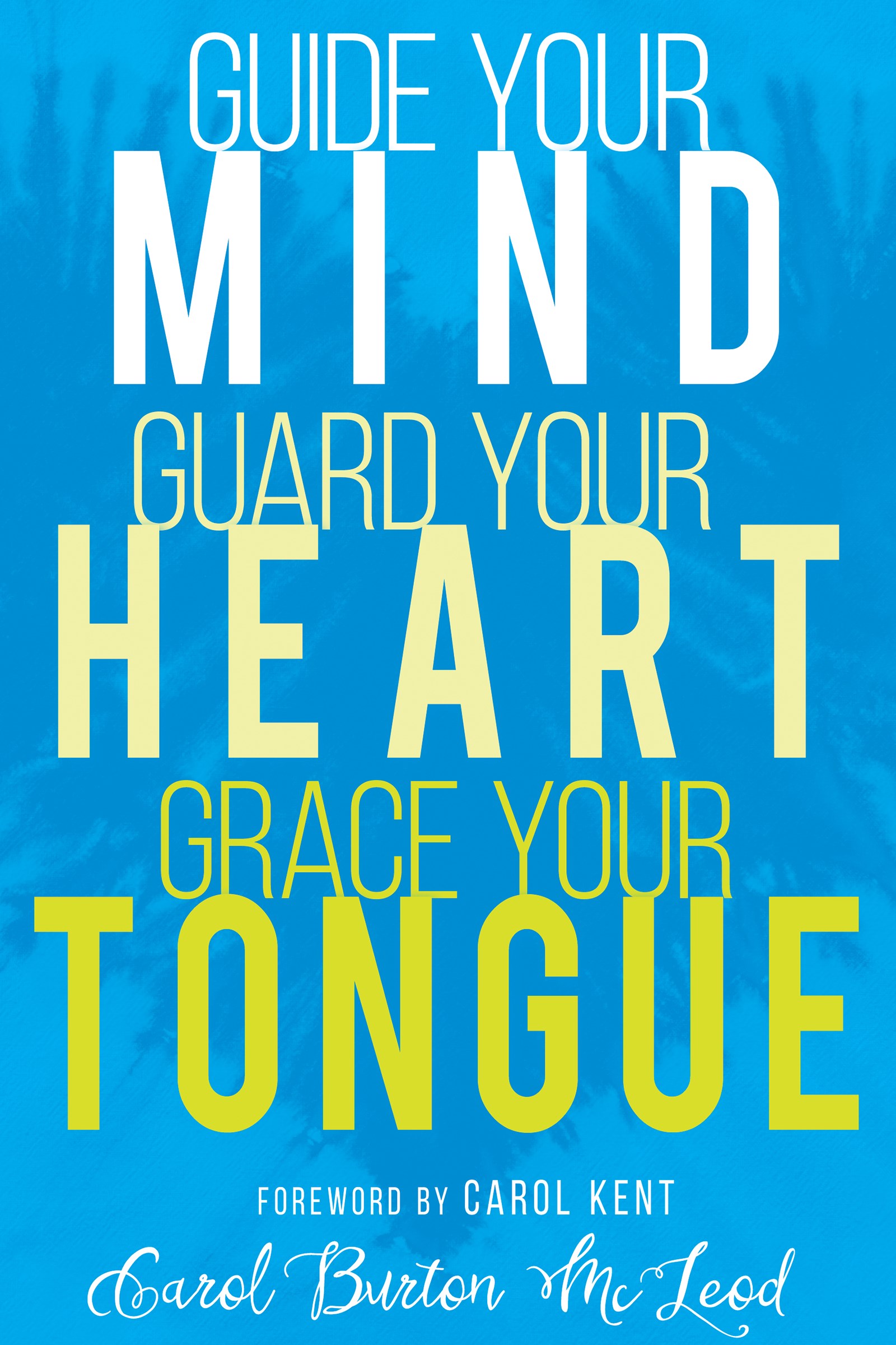 GUIDE YOUR MIND, GUARD YOUR HEART, GRACE YOUR TONGUE