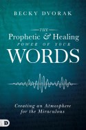 THE PROPHETIC AND HEALING POWER OF YOUR WORDS