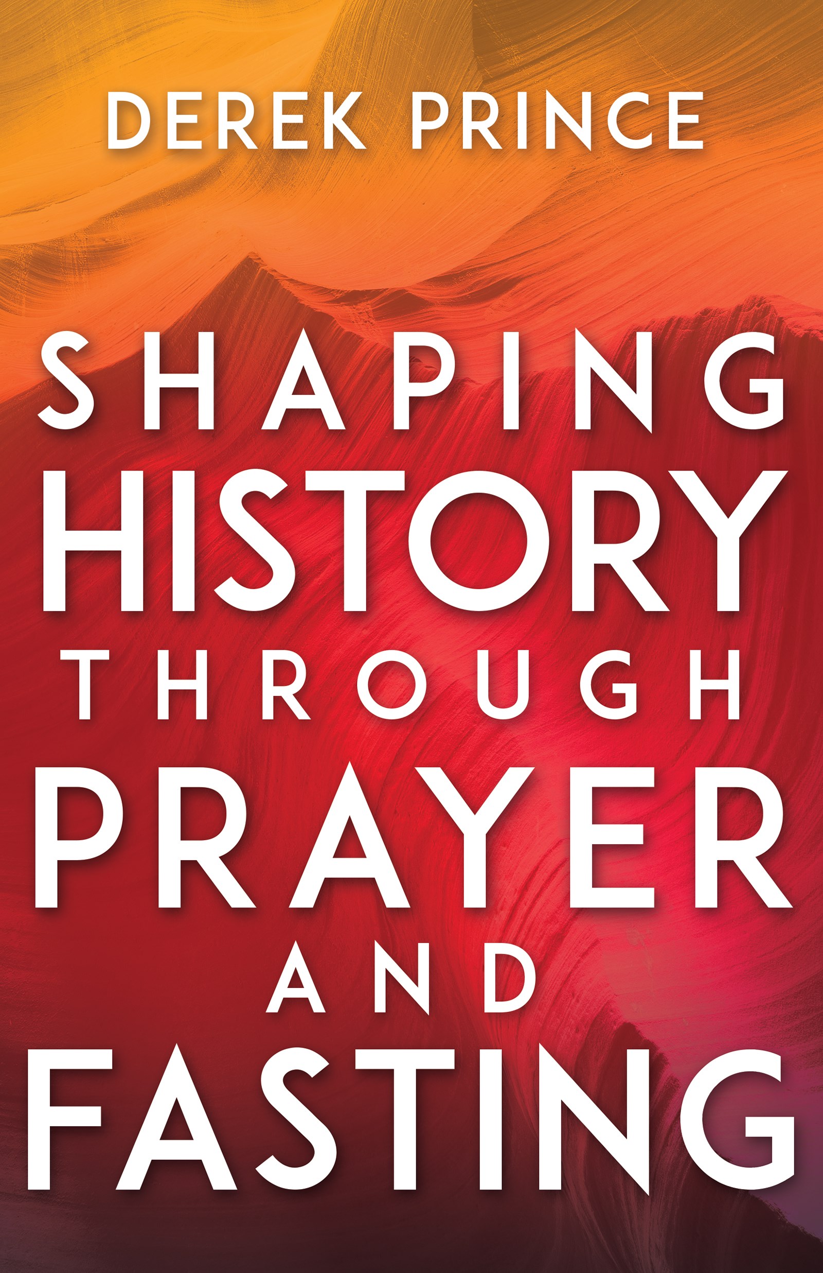 SHAPING HISTORY THROUGH PRAYER AND FASTING (EXPANDED)
