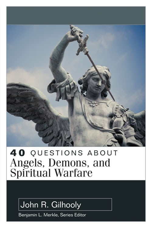 40 QUESTIONS ABOUT ANGELS, DEMONS, AND SPIRITUAL WARFARE