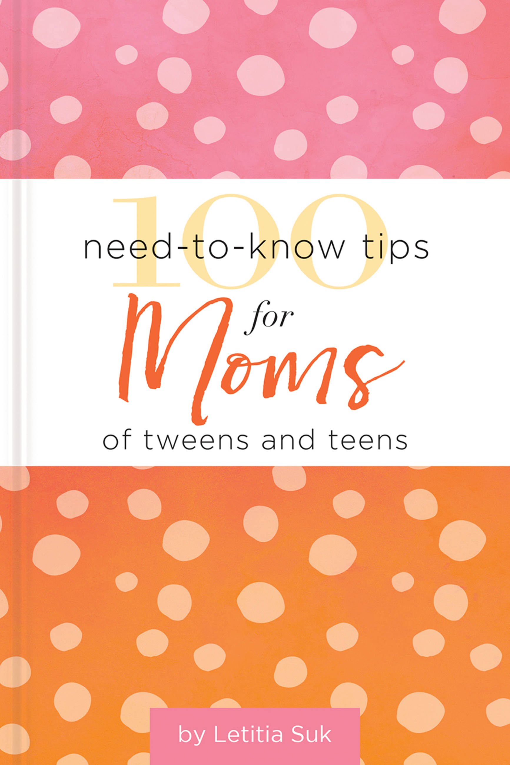 100 NEED-TO-KNOW TIPS FOR MOMS FOR TWEENS AND TEENS
