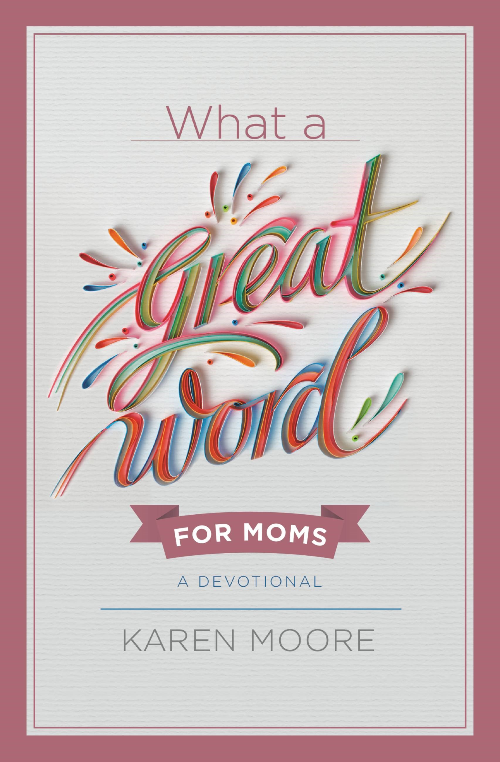 WHAT A GREAT WORD FOR MOMS: A DEVOTIONAL