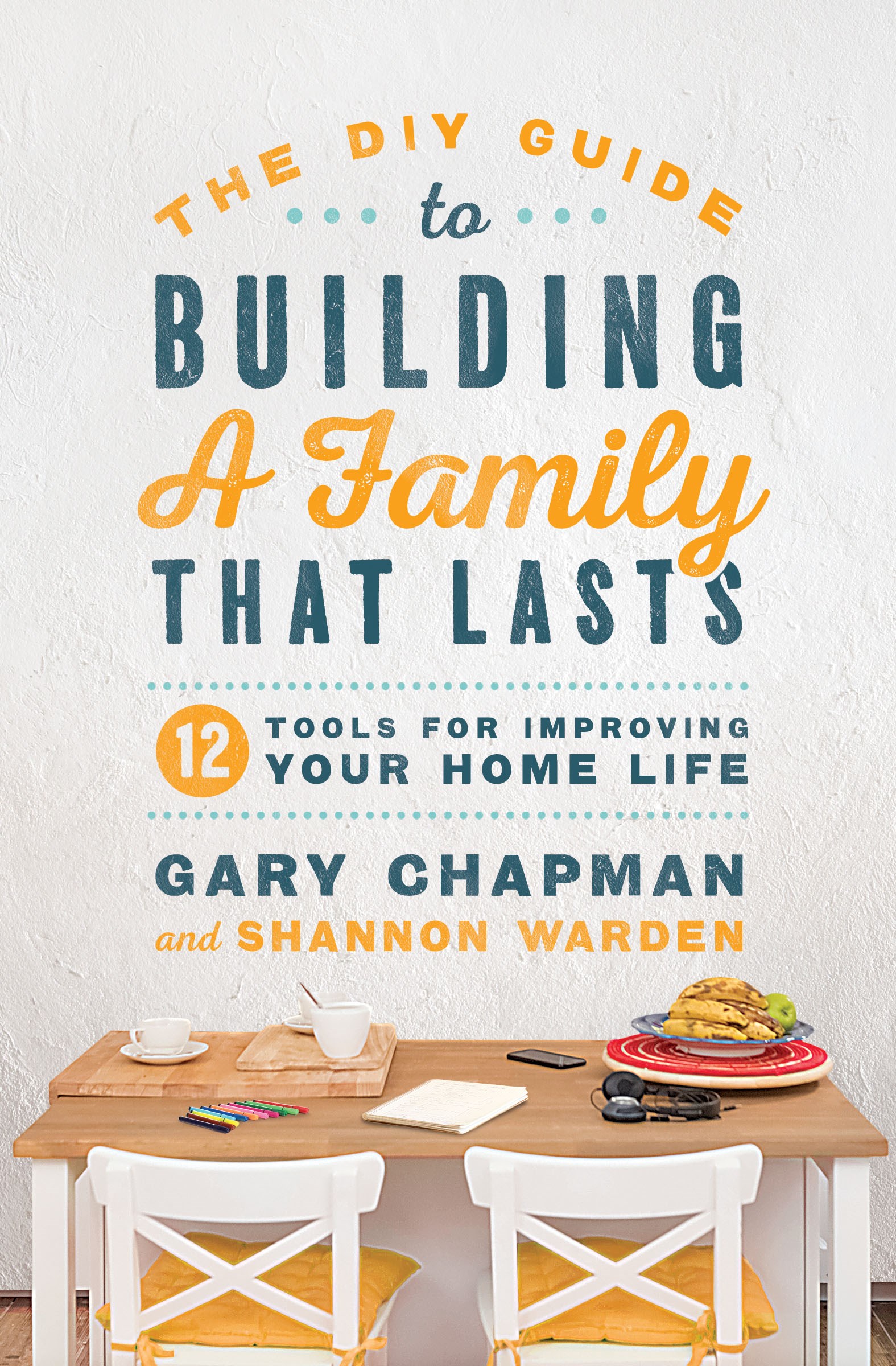 THE DIY GUIDE TO BUILDING A FAMILY THAT LASTS