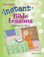 INSTANT BIBLE LESSONS FOR AGES 5-10: TALKING TO GOD