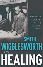 SMITH WIGGLESWORTH ON HEALING
