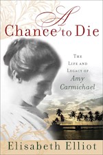 A CHANCE TO DIE: LIFE & LEGACY OF AMY CARMICHAEL