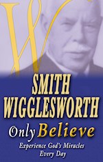 SMITH WIGGLESWORTH ONLY BELIEVE