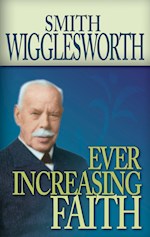 SMITH WIGGLESWORTH: EVER INCREASING FAITH