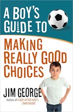 A BOY'S GUIDE TO MAKING REALLY GOOD CHOICES
