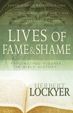 LIVES OF FAME & SHAME: FASCINATING FIGURES IN BIBLE HISTORY 