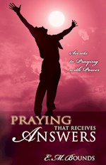 PRAYING THAT RECEIVES ANSWERS: SECRETS IN PRAYING WITH POWER