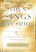 THEN SINGS MY SOUL V1: 150 GREATEST HYMN STORIES