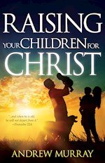 RAISING YOUR CHILDREN FOR CHRIST
