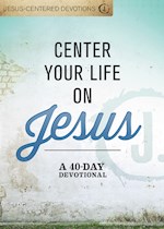 CENTER YOUR LIFE ON JESUS: A 40-DAY DEVOTIONAL