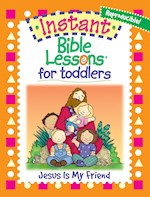 INSTANT BIBLE LESSONS FOR TODDLERS: JESUS IS MY FRIEND