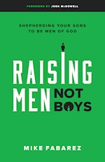 RAISING MEN, NOT BOYS