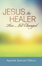 JESUS THE HEALER HAS NOT CHANGED