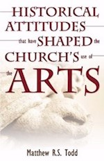 HISTORICAL ATTITUDES THAT HAVE SHAPED THE CHURCH'S USE OF THE ARTS