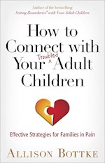 HOW TO CONNECT WITH YOUR TROUBLED ADULT CHILDREN 
