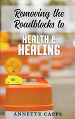 REMOVING THE ROADBLOCKS TO HEALTH & HEALING