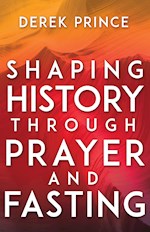 SHAPING HISTORY THROUGH PRAYER AND FASTING (EXPANDED)