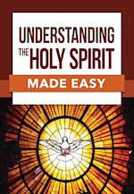 UNDERSTANDING THE HOLY SPIRIT MADE EASY