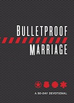 BULLETPROOF MARRIAGE: A 90-DAY DEVOTIONAL