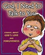 GOD, I NEED TO TALK TO YOU: STORIES ABOUT GOD'S LOVE AND FORGIVENESS