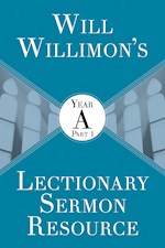 WILL WILLIMON'S LECTIONARY SERMON RESOURCE: YEAR A PART 1