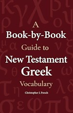 A BOOK-BY-BOOK GUIDE TO NEW TESTAMENT GREEK VOCABULARY