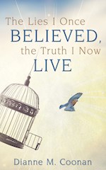 LIES I ONCE BELIEVED, THE TRUTH I NOW LIVE, THE