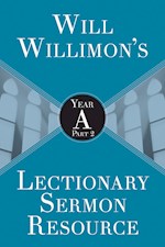 WILL WILLIMON'S LECTIONARY SERMON RESOURCE: YEAR A PART 2
