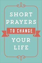 SHORT PRAYERS TO CHANGE YOUR LIFE